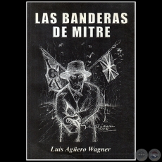 LAS BANDERAS DE MITRE - Autor: LUIS AGÜERO WAGNER - Año 2003